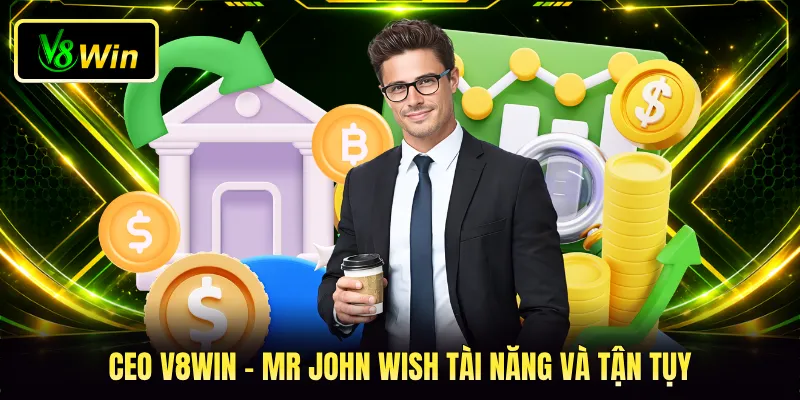 CEO V8WIN - Mr John Wish tài năng và tận tụy