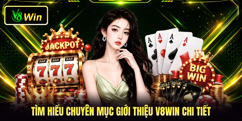 Tìm hiểu chuyên mục giới thiệu V8WIN chi tiết